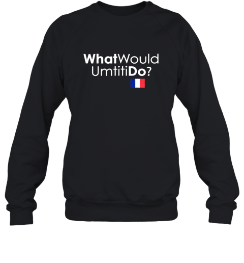 What Would Umtiti Do France Soccer Fans Jersey Sweatshirt