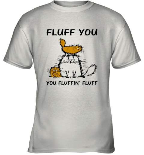 Fluff Cats  Fluff You You Fluffin_ Fluff Youth T-Shirt