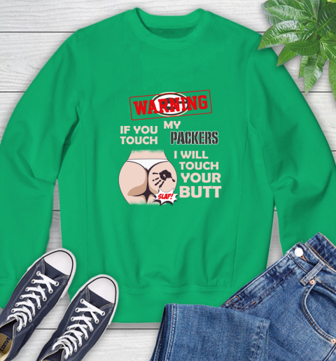 Green Bay Packers NFL Football Warning If You Touch My Team I Will Touch My Butt Sweatshirt 7