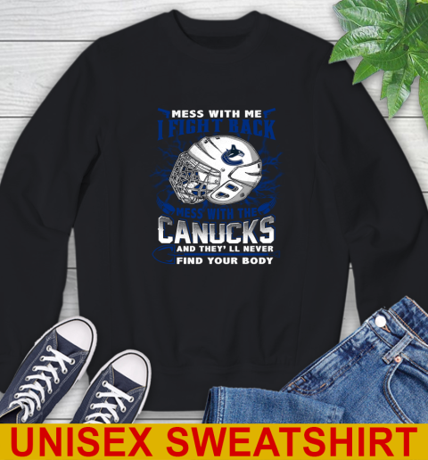 Vancouver Canucks Mess With Me I Fight Back Mess With My Team And They'll Never Find Your Body Shirt Sweatshirt