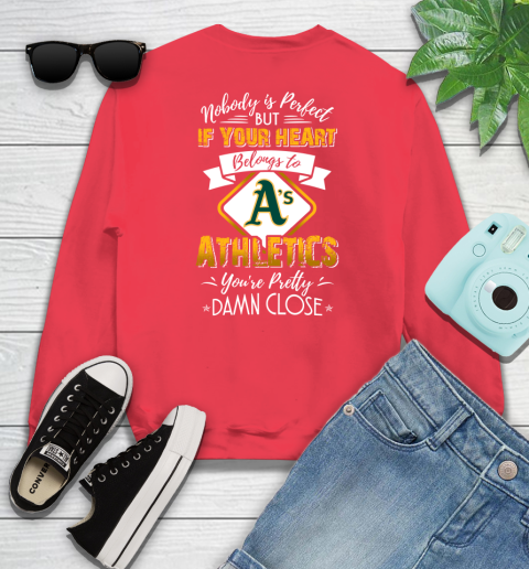 MLB Baseball Oakland Athletics Nobody Is Perfect But If Your Heart Belongs To Athletics You're Pretty Damn Close Shirt Sweatshirt 11