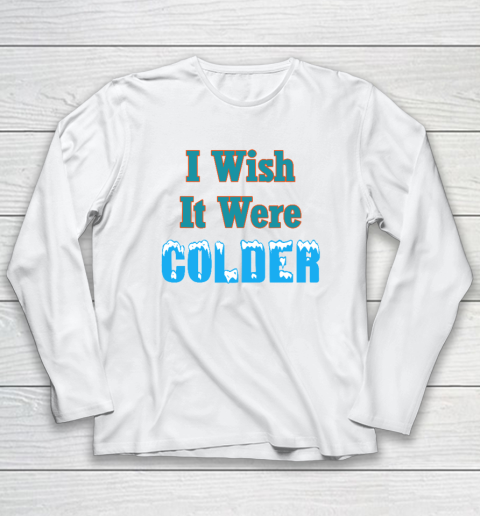 I Wish It Were Colder Funny Long Sleeve T-Shirt
