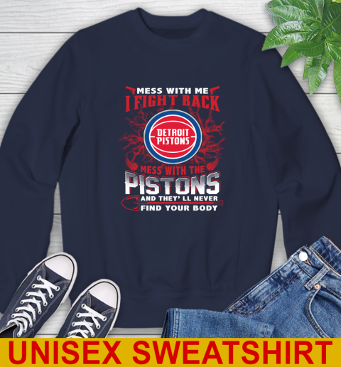 NBA Basketball Detroit Pistons Mess With Me I Fight Back Mess With My Team And They'll Never Find Your Body Shirt Sweatshirt 2