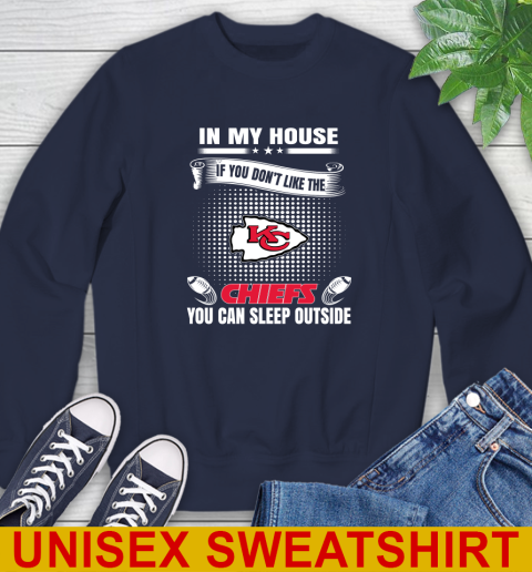 Kansas City Chiefs NFL Football In My House If You Don't Like The  Chiefs You Can Sleep Outside Shirt Sweatshirt 2