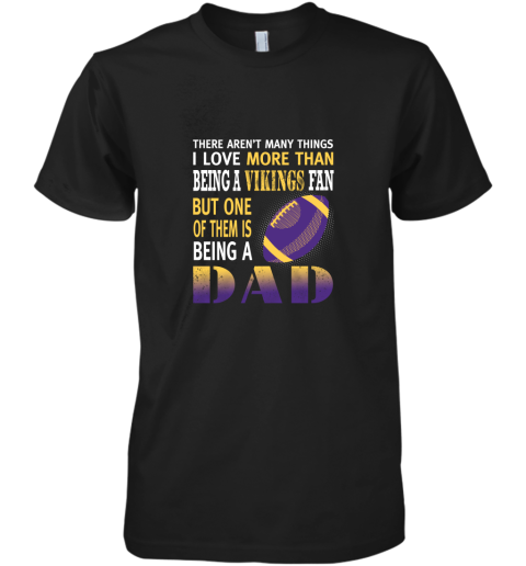 I Love More Than Being A Vikings Fan Being A Dad Football Premium Men's T-Shirt
