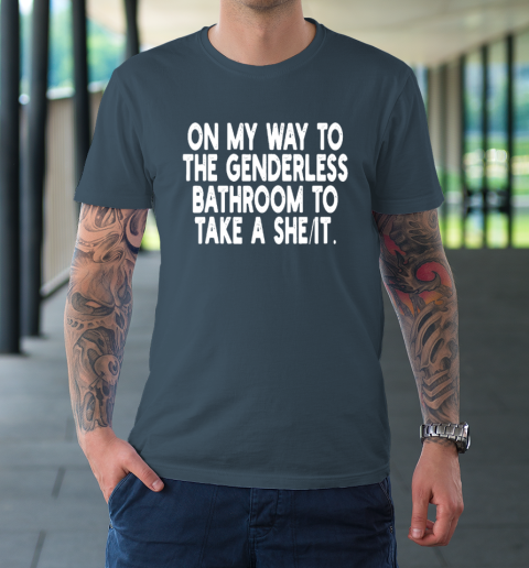 On My Way To The Genderless Bathroom To Take A She It T-Shirt 4