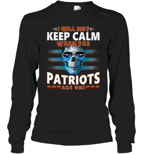 NFL I Will Not Keep Calm When The New England Patriots Are On Skull Football Sports T44ZzNzmCFz long sleeve tee 14 95 151514 front black