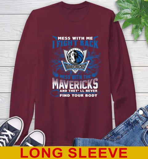 NBA Basketball Dallas Mavericks Mess With Me I Fight Back Mess With My Team And They'll Never Find Your Body Shirt Long Sleeve T-Shirt 7