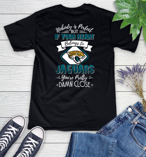NFL Football Jacksonville Jaguars Nobody Is Perfect But If Your Heart Belongs To Jaguars You're Pretty Damn Close Shirt Women's V-Neck T-Shirt