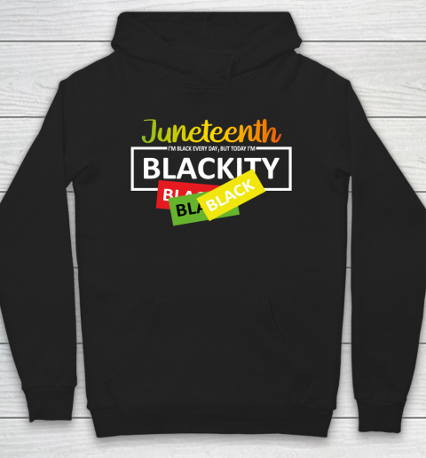 Juneteenth I'm Black EVERY DAY BUT TODAY I'm Blackity Hoodie