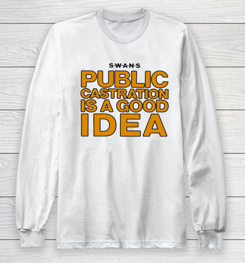 Public Castration Is A Good Idea SWANS Long Sleeve T-Shirt