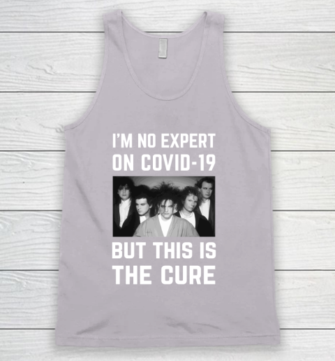 The Cure Tshirt Im No Expert On Covid 19 But This Is The Cure Tank Top 3
