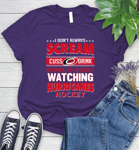 Carolina Hurricanes NHL Hockey I Scream Cuss Drink When I'm Watching My Team Women's T-Shirt 4