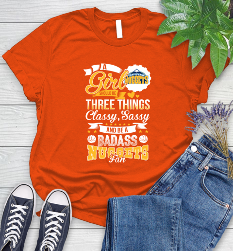 Denver Nuggets NBA A Girl Should Be Three Things Classy Sassy And A Be Badass Fan Women's T-Shirt 3