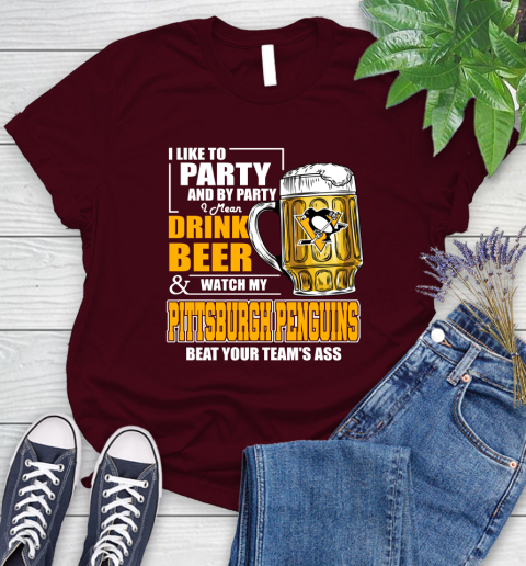 NHL I Like To Party And By Party I Mean Drink Beer And Watch My Pittsburgh Penguins Beat Your Team's Ass Hockey Women's T-Shirt 7