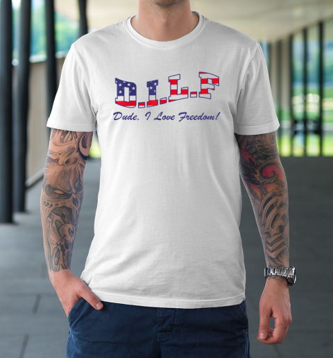 DILF Dude I Love Freedom Funny USA 4th July Flag Party Free T-Shirt
