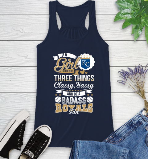 Kansas City Royals MLB Baseball A Girl Should Be Three Things Classy Sassy And A Be Badass Fan Racerback Tank 10