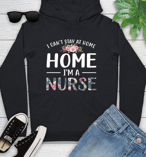 Nurse Shirt Funny I Can't Stay At Home I'm a Nurse Floral Gift T Shirt Youth Hoodie