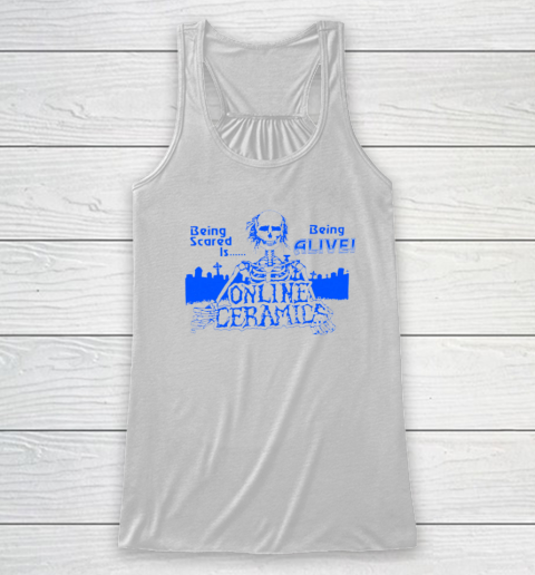 Being Scared Is Being Alive Racerback Tank