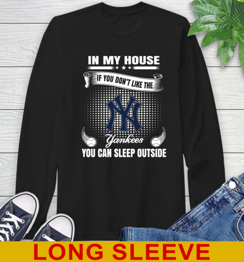 New York Yankees MLB Baseball In My House If You Don't Like The  Yankees You Can Sleep Outside Shirt Long Sleeve T-Shirt