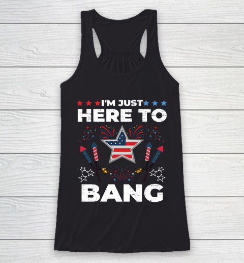 I'm Just Here To Bang Happy 4th July United States Of America Fireworks Day Racerback Tank