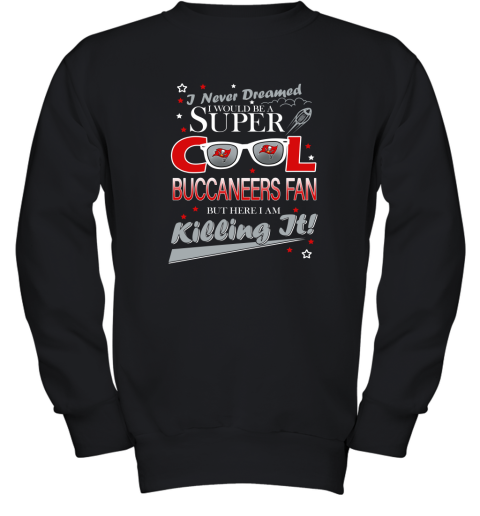 Tampa Bay Buccaneers NFL Football I Never Dreamed I Would Be Super Cool Fan T Shirt Youth Sweatshirt
