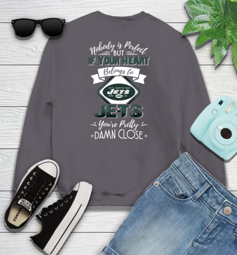 NFL Football New York Jets Nobody Is Perfect But If Your Heart Belongs To Jets You're Pretty Damn Close Shirt Youth Sweatshirt 4