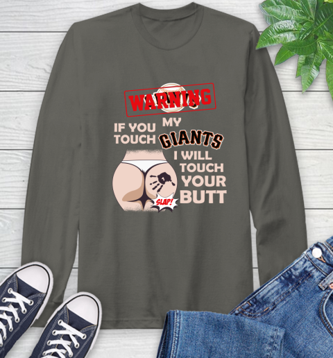 San Francisco Giants MLB Baseball Warning If You Touch My Team I Will Touch My Butt Long Sleeve T-Shirt 9