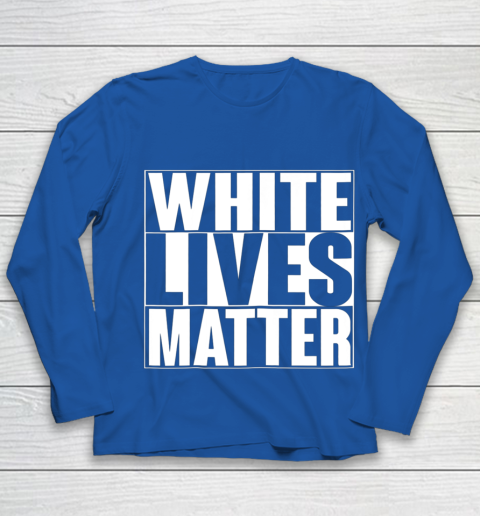 White Lives Matter Tshirt Youth Long Sleeve 7