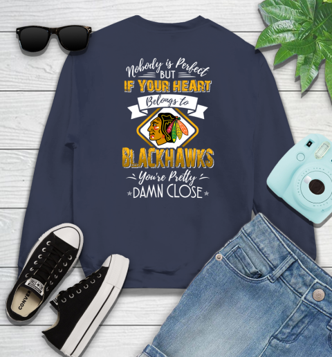NHL Hockey Chicago Blackhawks Nobody Is Perfect But If Your Heart Belongs To Blackhawks You're Pretty Damn Close Shirt Sweatshirt 2