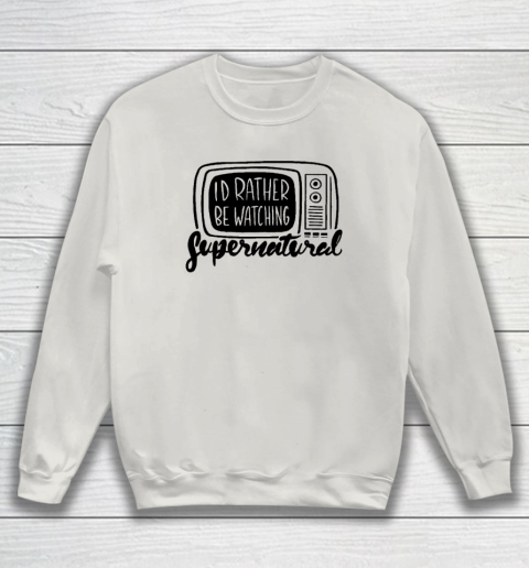 I d Rather Be Watching Supernatural Sweatshirt Tee For Sports