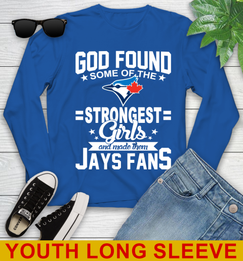 Toronto Blue Jays MLB Baseball God Found Some Of The Strongest Girls Adoring Fans Youth Long Sleeve 10