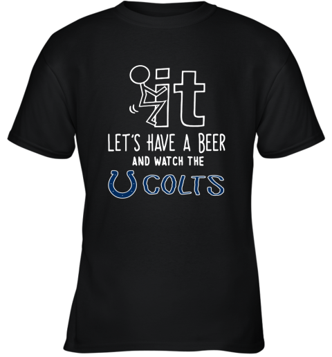 Fuck It Let's Have A Beer And Watch The Indianapolis Colts Youth T-Shirt