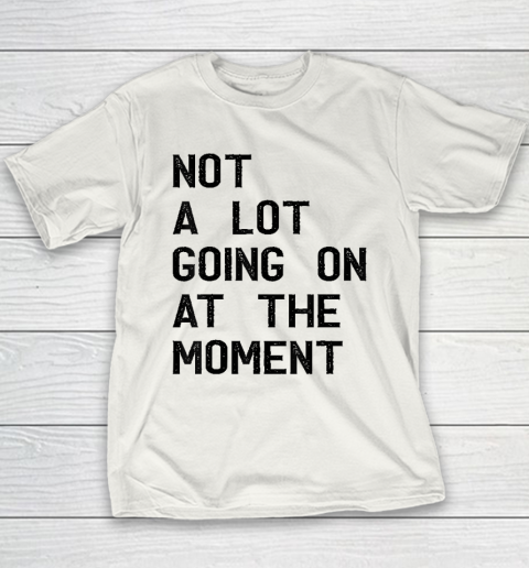 Not A Lot Going On At The Moment Funny Youth T-Shirt