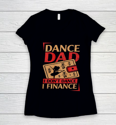 Mens Dance Dad I Don't Dance I Finance T Shirt Dancing Daddy Women's V-Neck T-Shirt