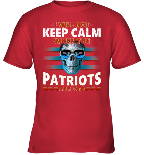 NFL I Will Not Keep Calm When The New England Patriots Are On Skull Football Sports MCXlq0TJ7QE youth t shirt 26 95 151514 front red