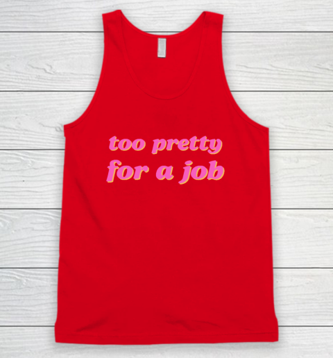 Too Pretty For A Job Tank Top 3