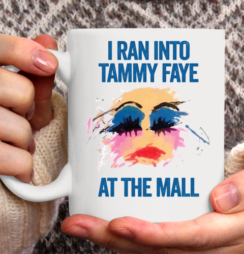 I Ran Into Tammy Faye At The Mall Shirt Ceramic Mug 11oz