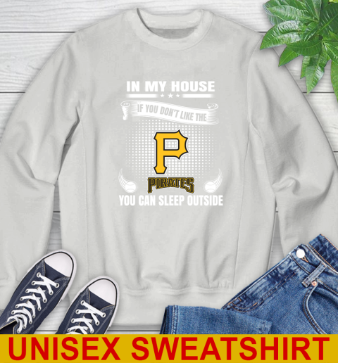 Pittsburgh Pirates MLB Baseball In My House If You Don't Like The  Pirates You Can Sleep Outside Shirt Sweatshirt 5