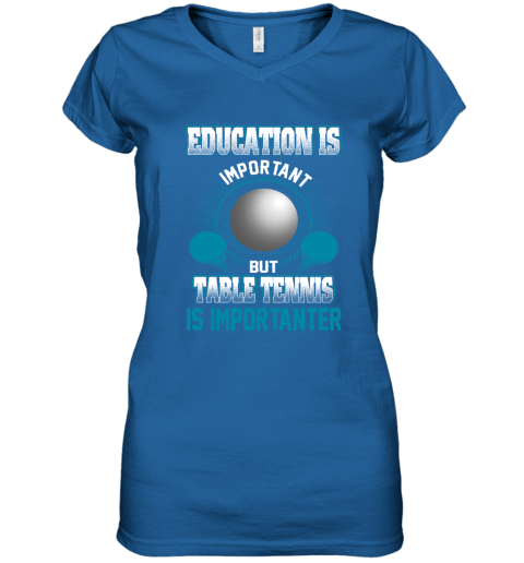 Education Is Important But Table Tennis Is Importanter Women's V-Neck T-Shirt 4