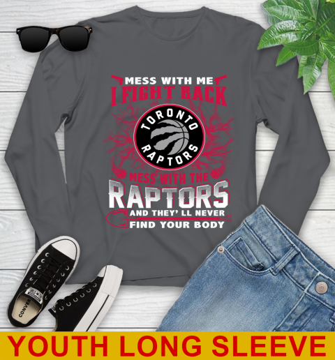 NBA Basketball Toronto Raptors Mess With Me I Fight Back Mess With My Team And They'll Never Find Your Body Shirt Youth Long Sleeve 9