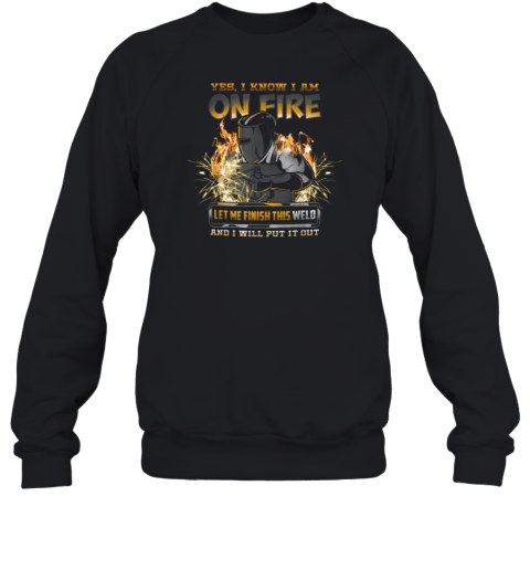 Yes I Know I Am On Fire Welder Sweatshirt