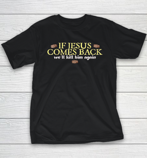 If Jesus Comes Back We'll Kill Him Again Funny Youth T-Shirt