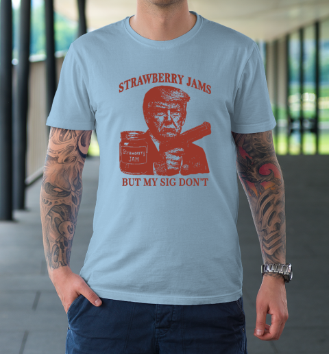 Donald Trump Strawberry Jam But My Sig Don't T-Shirt 5