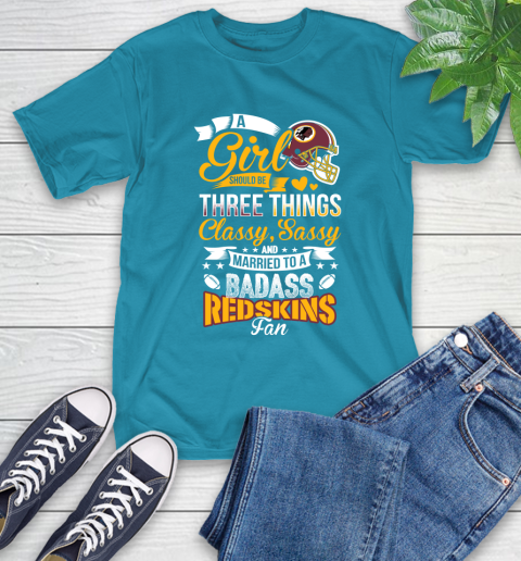 Washington Redskins NFL Football A Girl Should Be Three Things Classy Sassy And A Be Badass Fan T-Shirt 9