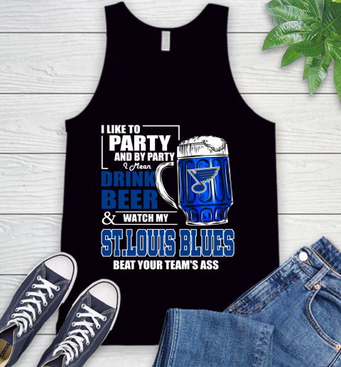 NHL I Like To Party And By Party I Mean Drink Beer And Watch My St.Louis Blues Beat Your Team's Ass Hockey Tank Top