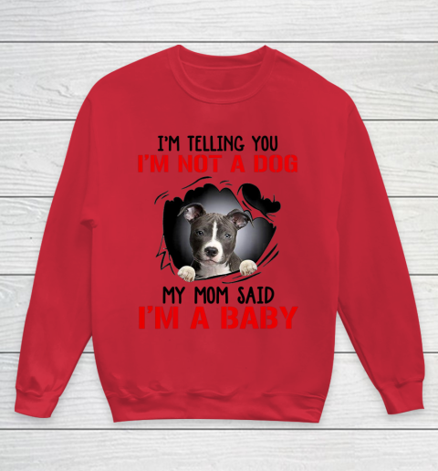 Dog Mom Shirt Pitbull I m Telling You I m Not A Dog My Mom Said I m A Baby Youth Sweatshirt 4