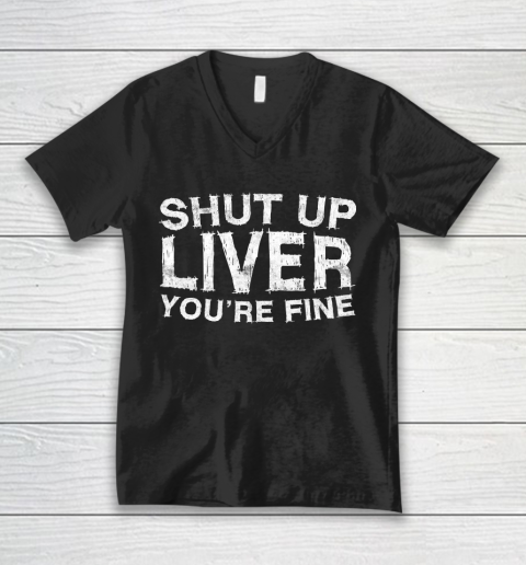 Beer Lover Funny Shirt Shut Up Liver You're Fine V-Neck T-Shirt