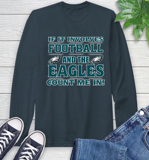 NFL If It Involves Football And The Philadelphia Eagles Count Me In Sports Long Sleeve T-Shirt 8