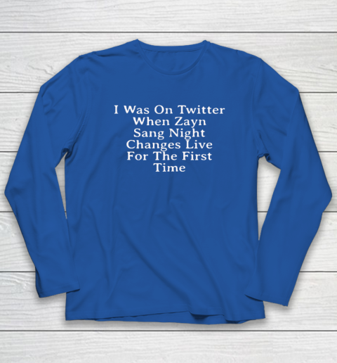 I Was On Twitter When Zayn Sang Night Changes Live For The First Time Long Sleeve T-Shirt 5